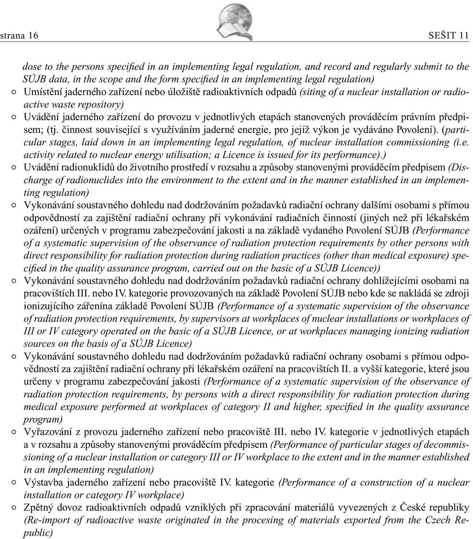 etapách stanovených prováděcím právním předpisem; (tj. činnost související s využíváním jaderné energie, pro jejíž výkon je vydáváno Povolení).