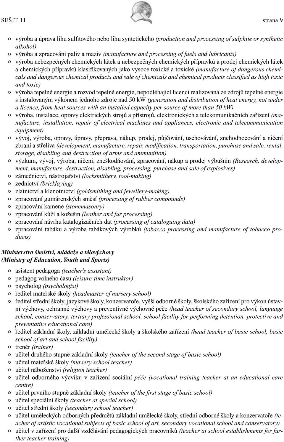 (manufacture of dangerous chemicals and dangerous chemical products and sale of chemicals and chemical products classified as high toxic and toxic) výroba tepelné energie a rozvod tepelné energie,