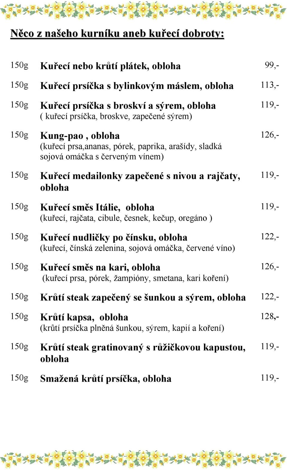 cibule, česnek, kečup, oregáno ) Kuřecí nudličky po čínsku, 122,- (kuřecí, čínská zelenina, sojová omáčka, červené víno) Kuřecí směs na kari, 126,- (kuřecí prsa, pórek, žampióny, smetana, kari