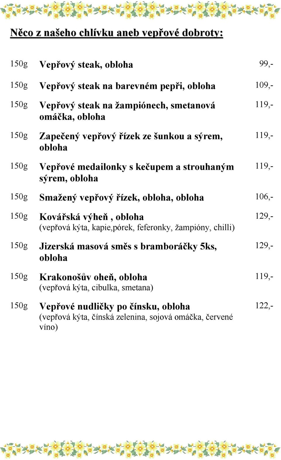 řízek,, 106,- Kovářská výheň, 129,- (vepřová kýta, kapie,pórek, feferonky, žampióny, chilli) Jizerská masová směs s bramboráčky 5ks, 129,-