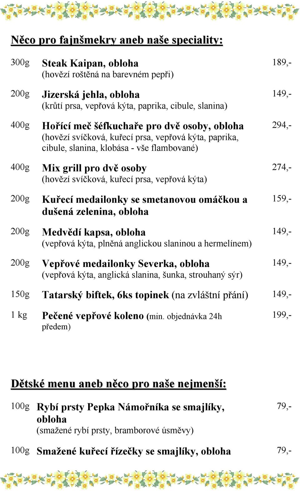 vepřová kýta) 200g Kuřecí medailonky se smetanovou omáčkou a dušená zelenina, 159,- 200g Medvědí kapsa, 149,- (vepřová kýta, plněná anglickou slaninou a hermelínem) 200g Vepřové medailonky Severka,