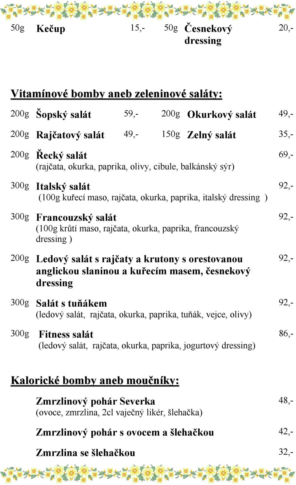 okurka, paprika, francouzský dressing ) 200g Ledový salát s rajčaty a krutony s orestovanou anglickou slaninou a kuřecím masem, česnekový dressing 92,- 300g Salát s tuňákem 92,- (ledový salát,