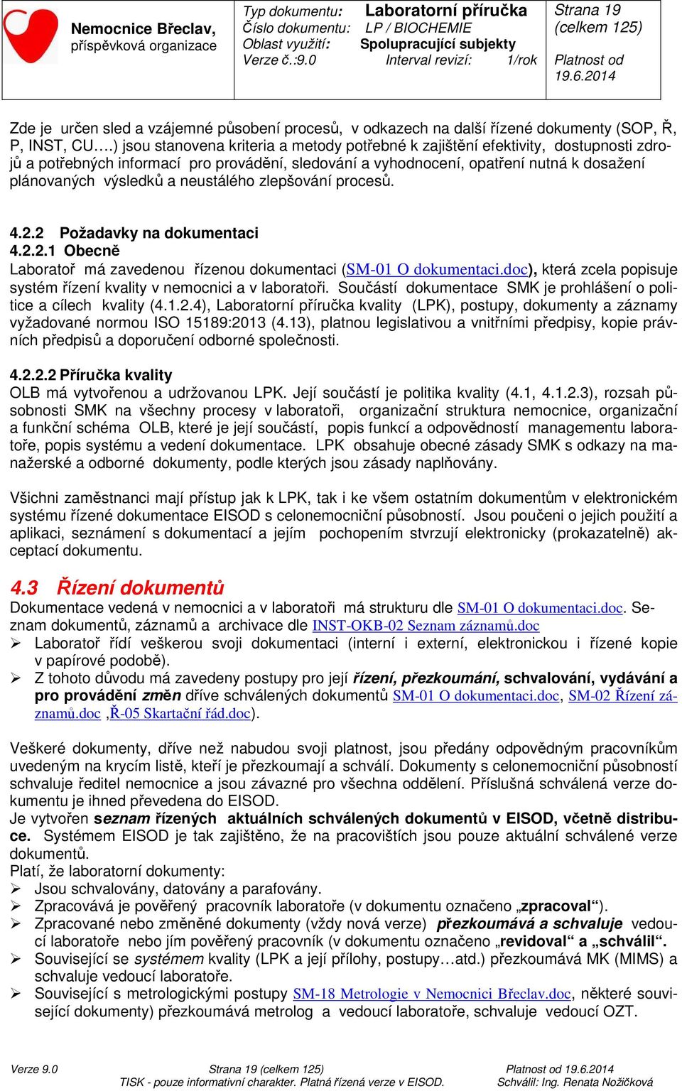 neustálého zlepšování procesů. 4.2.2 Požadavky na dokumentaci 4.2.2.1 Obecně Laboratoř má zavedenou řízenou dokumentaci (SM-01 O dokumentaci.