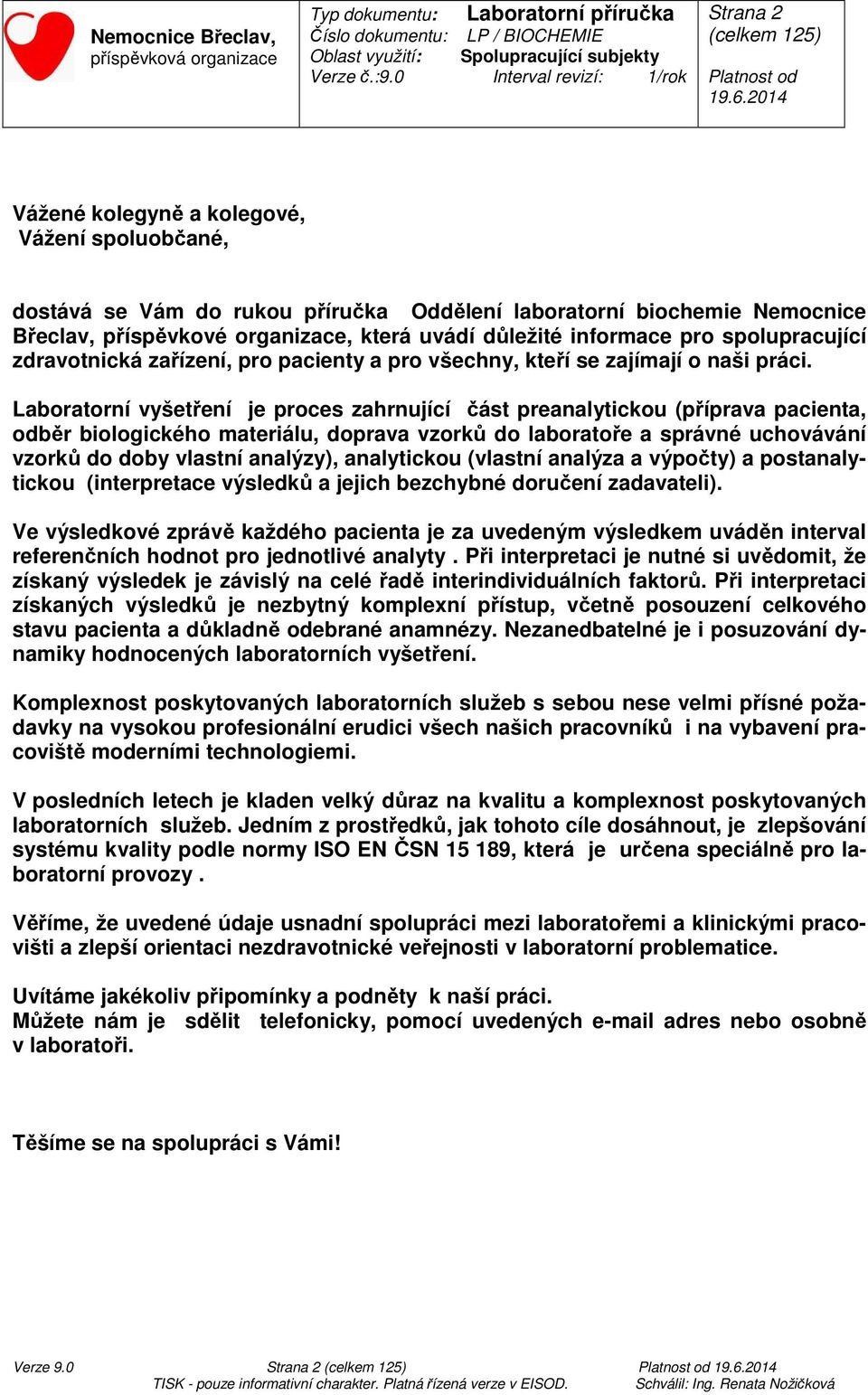 Laboratorní vyšetření je proces zahrnující část preanalytickou (příprava pacienta, odběr biologického materiálu, doprava vzorků do laboratoře a správné uchovávání vzorků do doby vlastní analýzy),