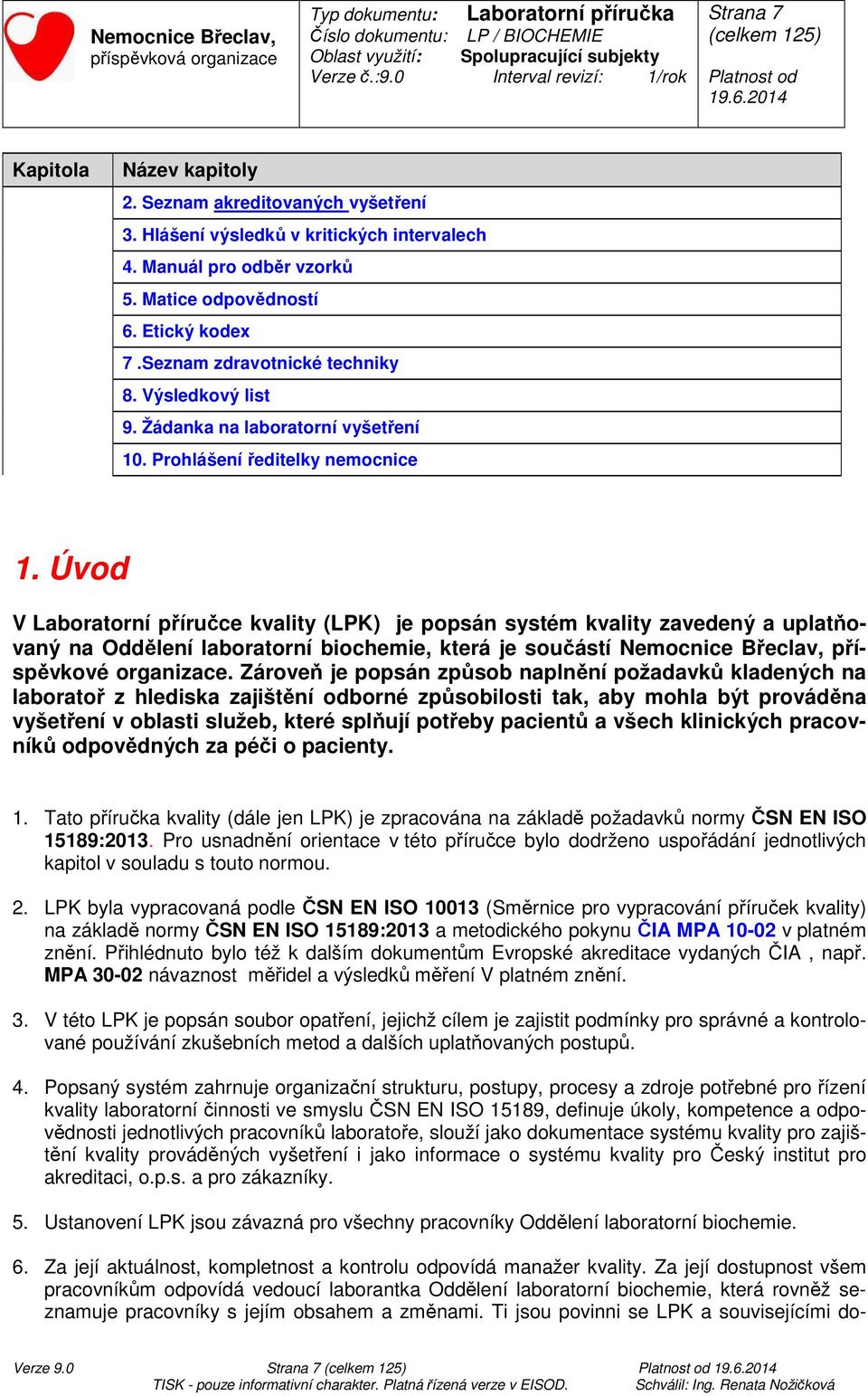 Úvod V Laboratorní příručce kvality (LPK) je popsán systém kvality zavedený a uplatňovaný na Oddělení laboratorní biochemie, která je součástí Nemocnice Břeclav, příspěvkové organizace.