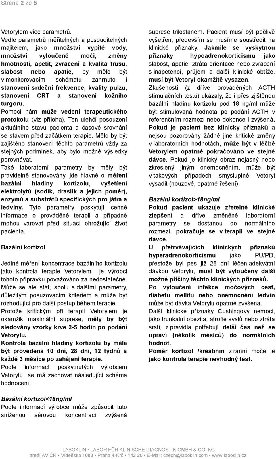 monitorovacím schématu zahrnuto i stanovení srdeční frekvence, kvality pulzu, stanovení CRT a stanovení kožního turgoru. Pomoci nám může vedení terapeutického protokolu (viz příloha).