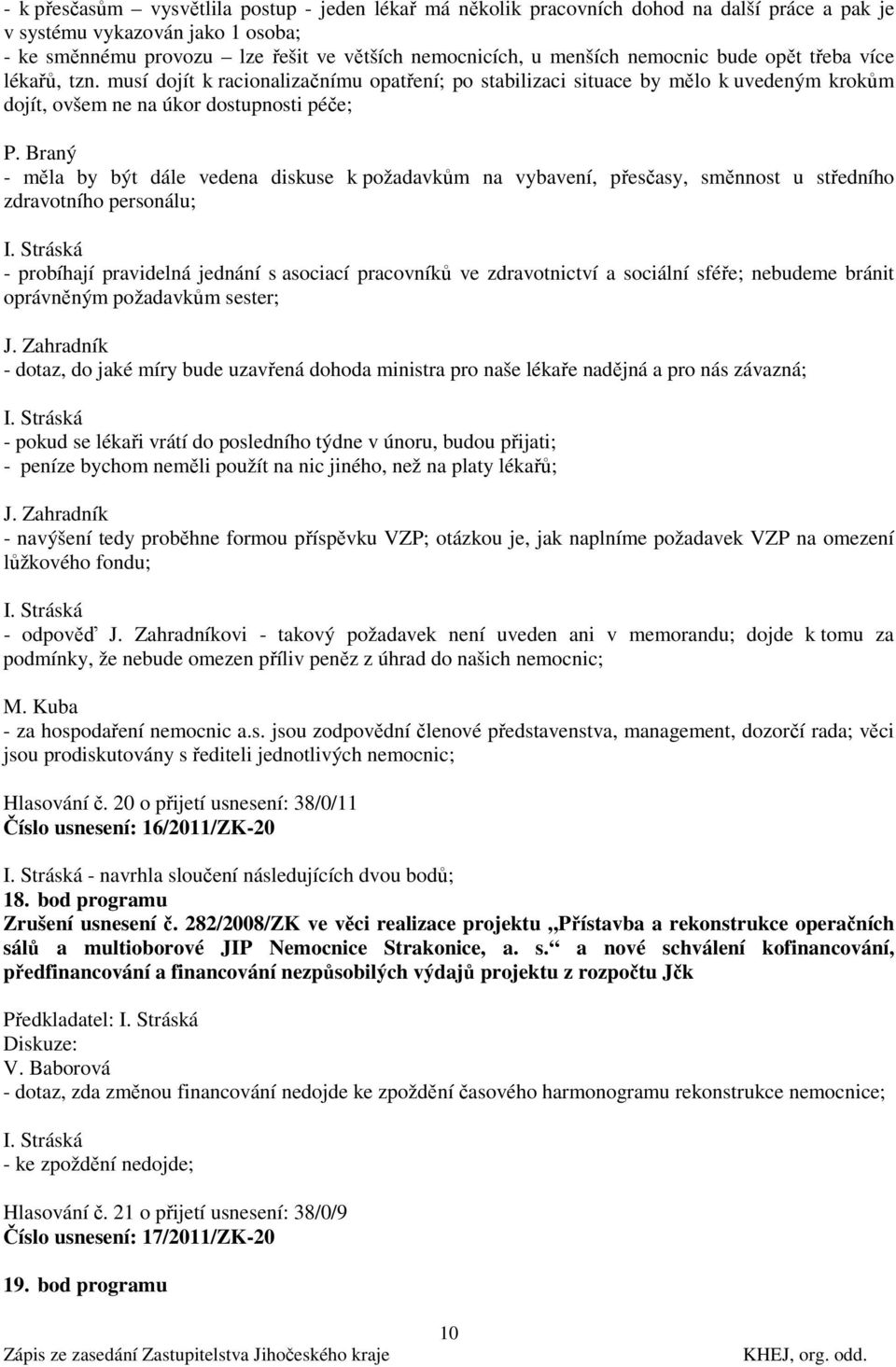 Braný - měla by být dále vedena diskuse k požadavkům na vybavení, přesčasy, směnnost u středního zdravotního personálu; I.