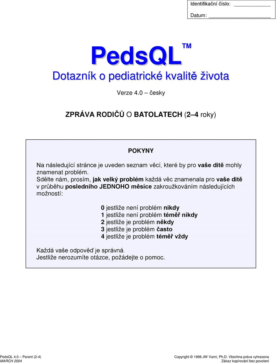 Sdělte nám, prosím, jak velký problém každá věc znamenala pro vaše dítě v průběhu posledního JEDNOHO měsíce zakroužkováním následujících možností: 0 jestliže není problém 1