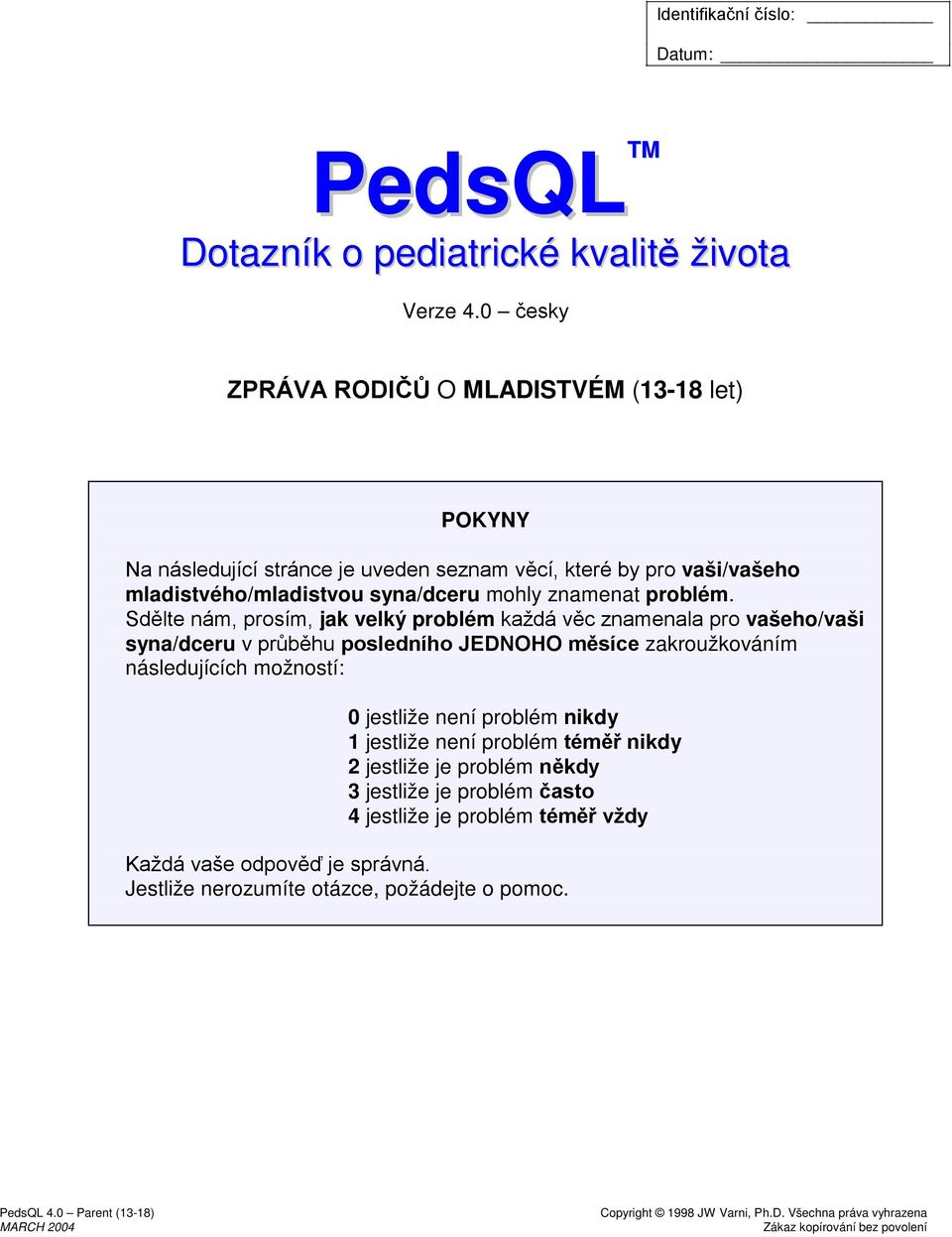 Sdělte nám, prosím, jak velký problém každá věc znamenala pro vašeho/vaši syna/dceru v průběhu posledního JEDNOHO měsíce zakroužkováním následujících možností: 0 jestliže není problém 1