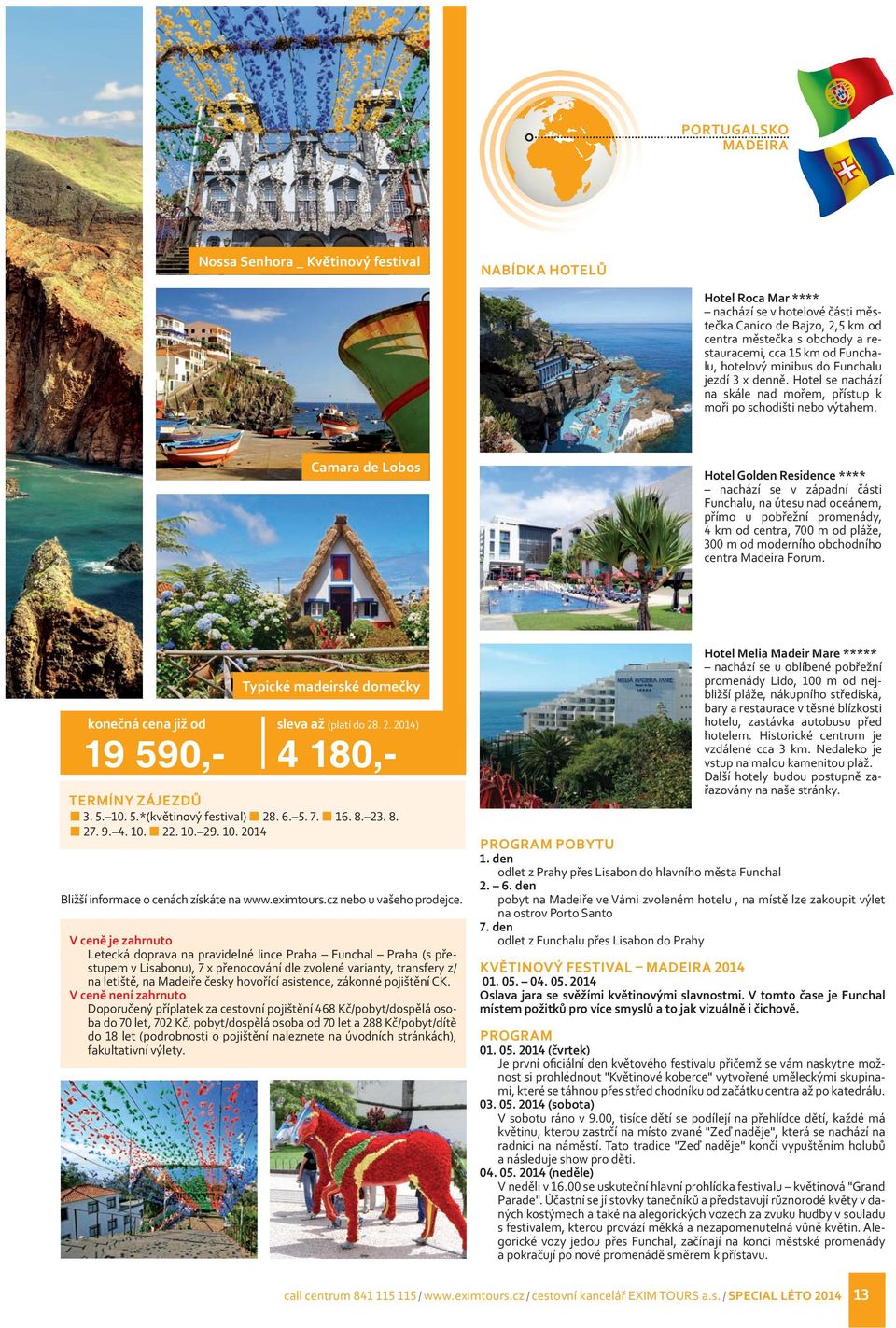 Camara de Lobos Hotel Golden Residence **** nachází se v západní části Funchalu, na útesu nad oceánem, přímo u pobřežní promenády, 4 km od centra, 700 m od pláže, 300 m od moderního obchodního centra