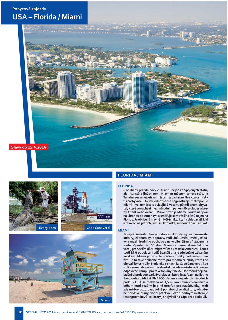 Avšak jednoznačně nejproslulejší metropolí je Miami velkoměsto s pulzující životem, půlmilionem obyvatel, které se nachází mezi národním parkem Everglades a břehy Atlantského oceánu.
