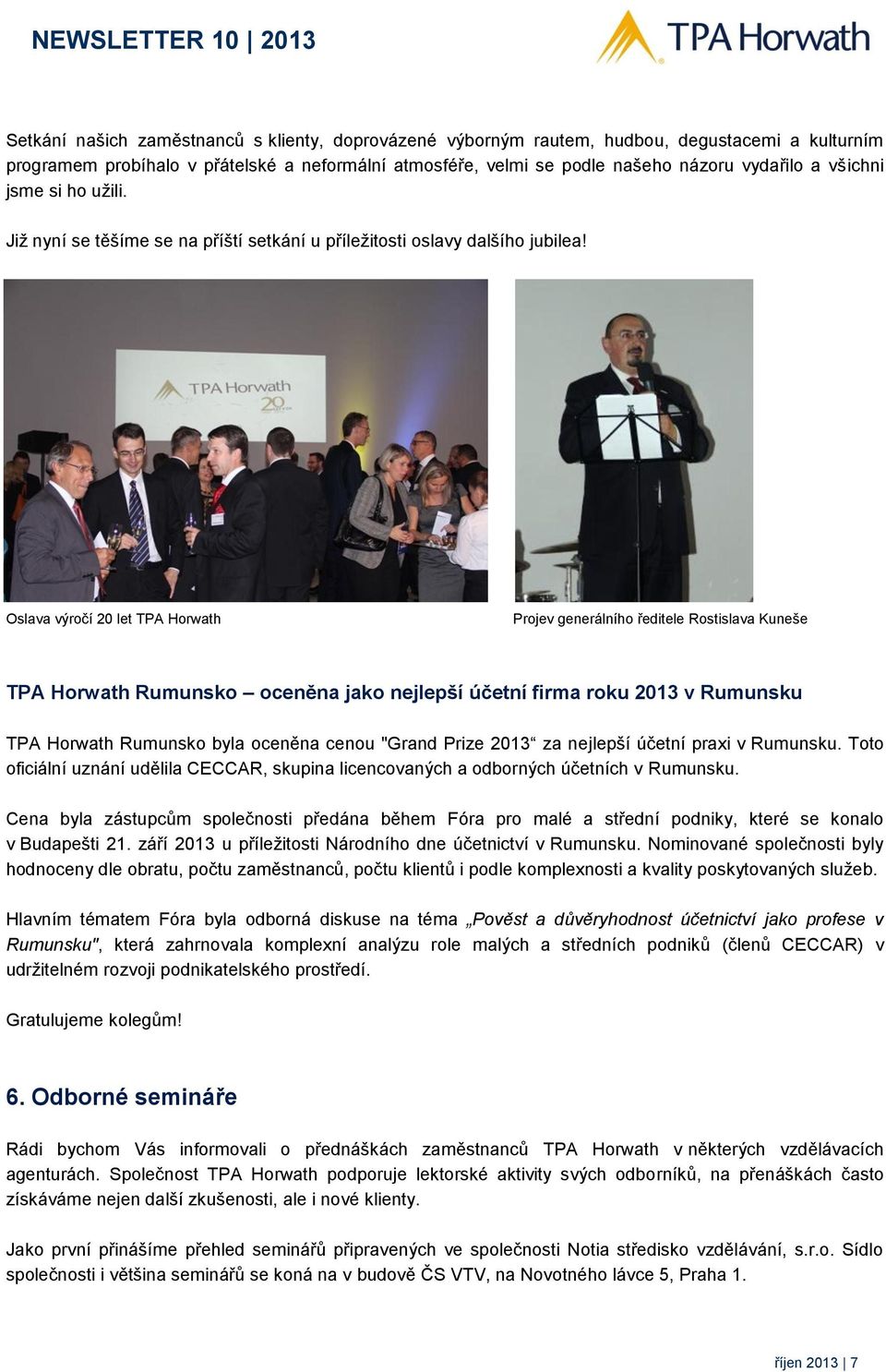 Oslava výročí 20 let TPA Horwath Projev generálního ředitele Rostislava Kuneše TPA Horwath Rumunsko oceněna jako nejlepší účetní firma roku 2013 v Rumunsku TPA Horwath Rumunsko byla oceněna cenou
