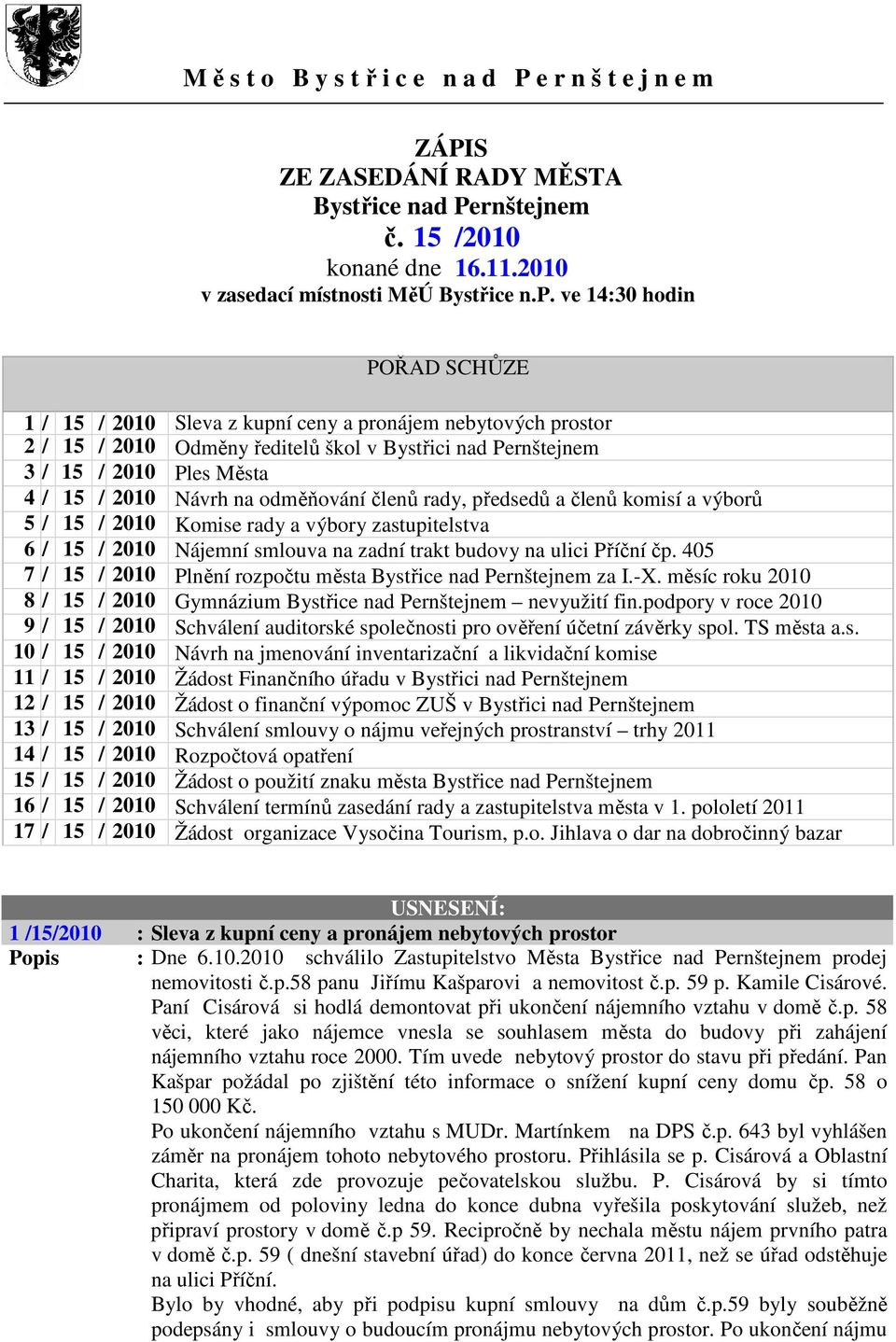 na odměňování členů rady, předsedů a členů komisí a výborů 5 / 15 / 2010 Komise rady a výbory zastupitelstva 6 / 15 / 2010 Nájemní smlouva na zadní trakt budovy na ulici Příční čp.
