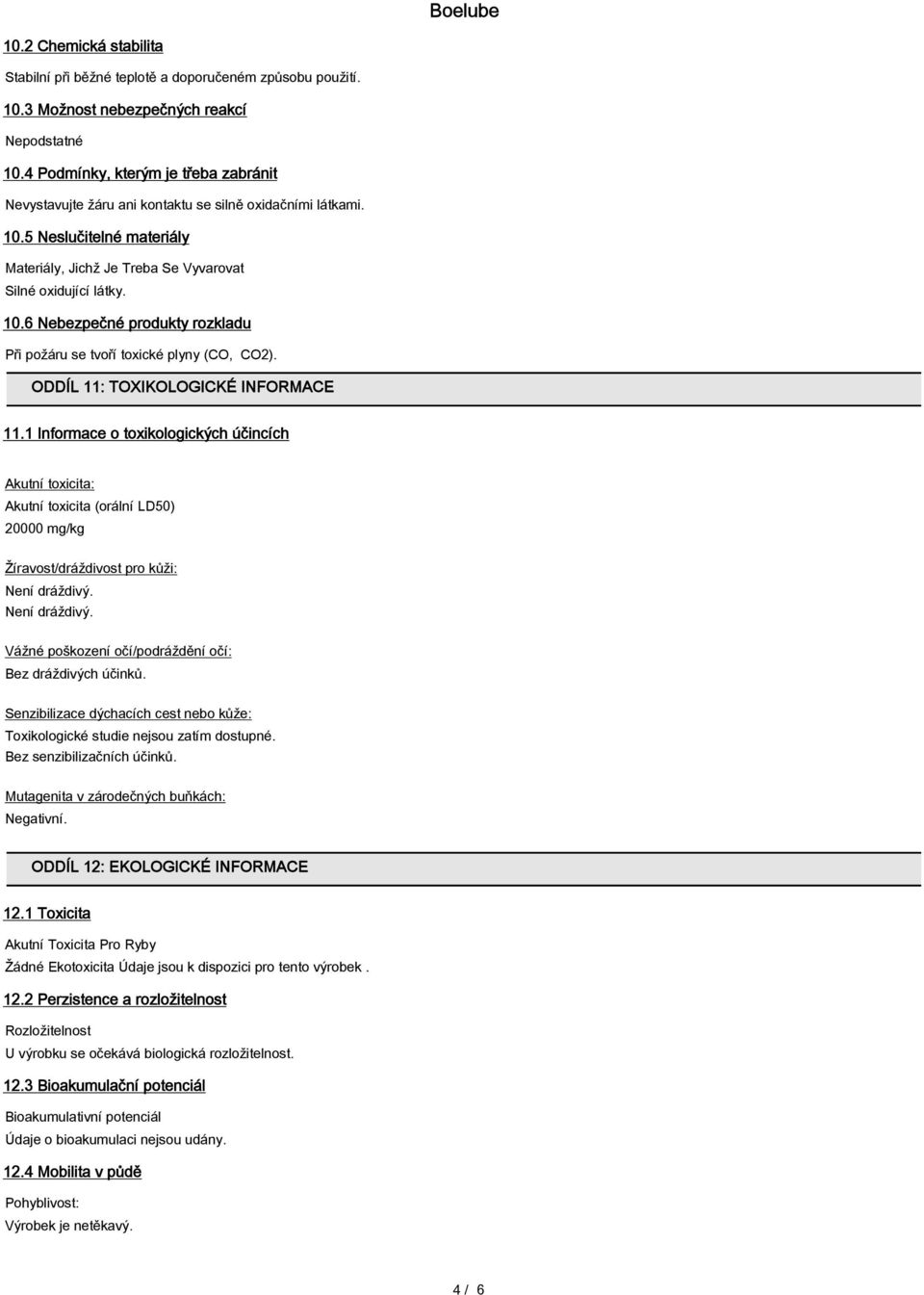 ODDÍL 11: TOXIKOLOGICKÉ INFORMACE 11.1 Informace o toxikologických účincích Akutní toxicita: Akutní toxicita (orální LD50) 20000 mg/kg Žíravost/dráždivost pro kůži: Není dráždivý.