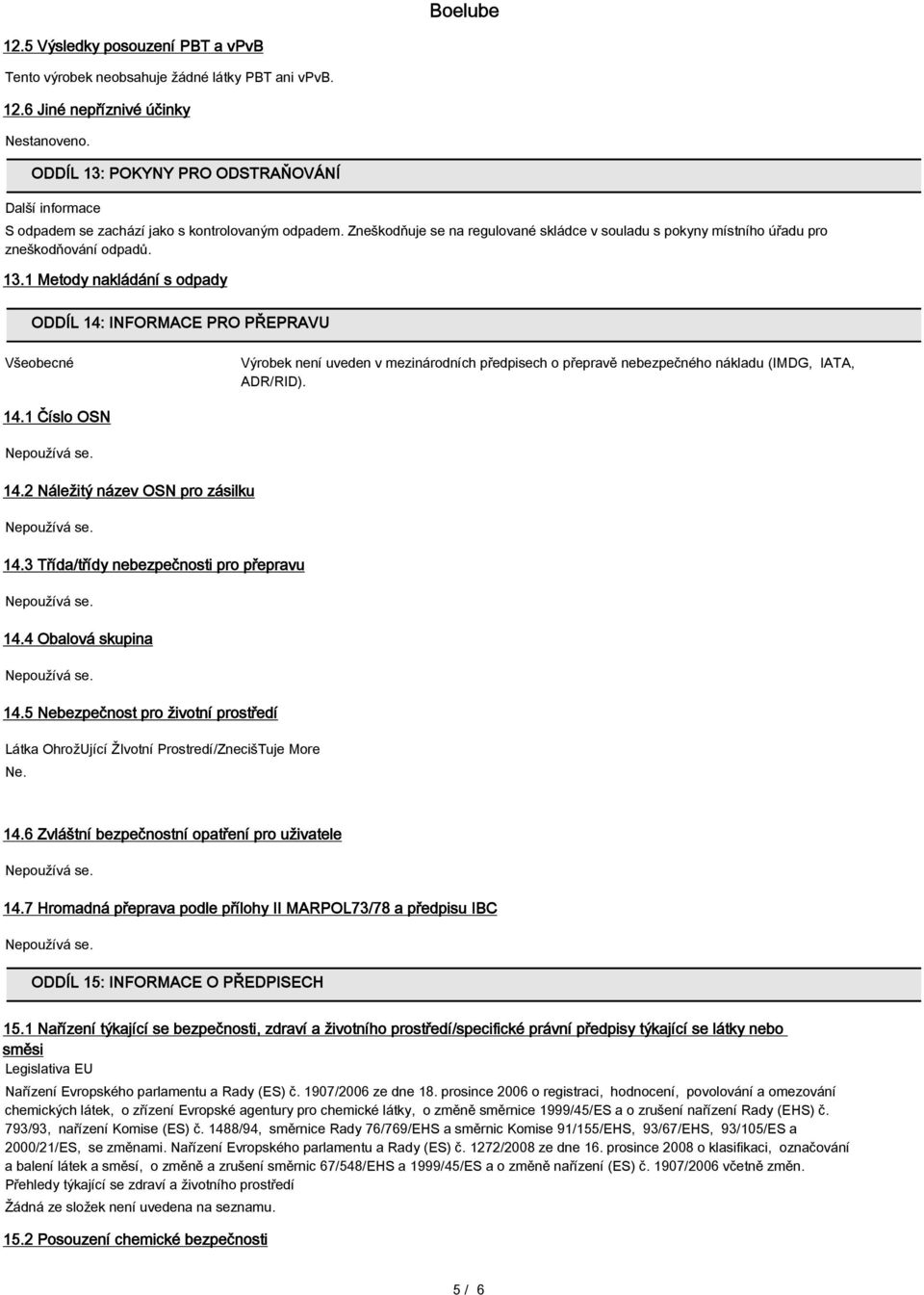 13.1 Metody nakládání s odpady ODDÍL 14: INFORMACE PRO PŘEPRAVU Všeobecné Výrobek není uveden v mezinárodních předpisech o přepravě nebezpečného nákladu (IMDG, IATA, ADR/RID). 14.1 Číslo OSN 14.