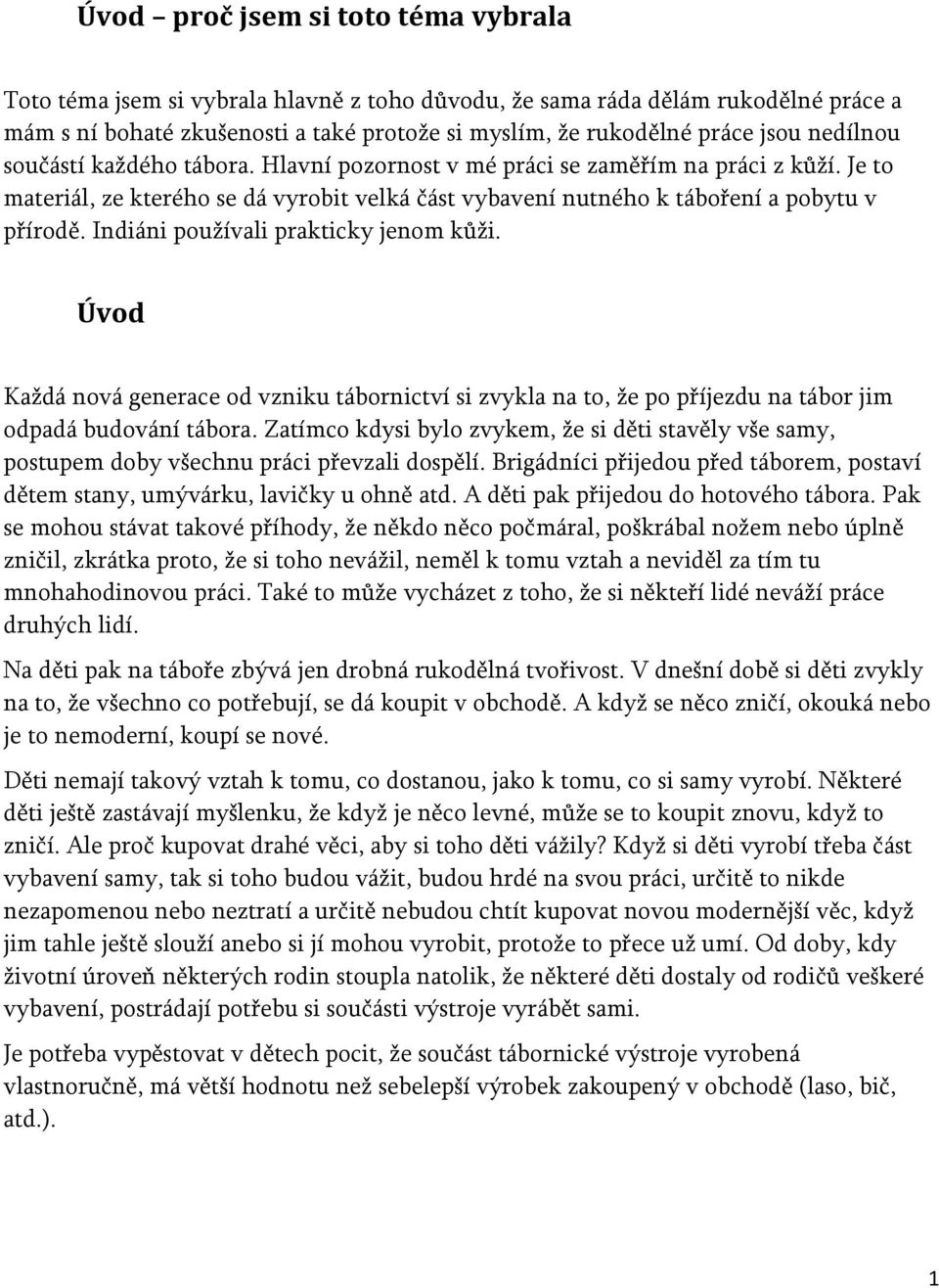 Indiáni používali prakticky jenom kůži. Úvod Každá nová generace od vzniku tábornictví si zvykla na to, že po příjezdu na tábor jim odpadá budování tábora.