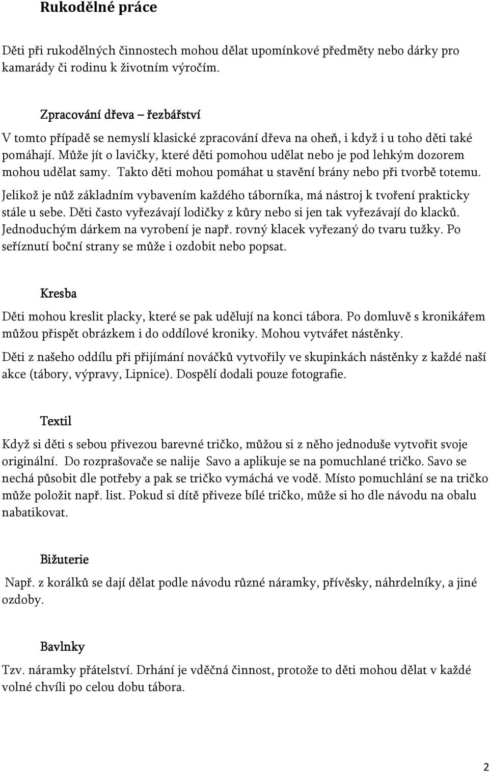 Může jít o lavičky, které děti pomohou udělat nebo je pod lehkým dozorem mohou udělat samy. Takto děti mohou pomáhat u stavění brány nebo při tvorbě totemu.