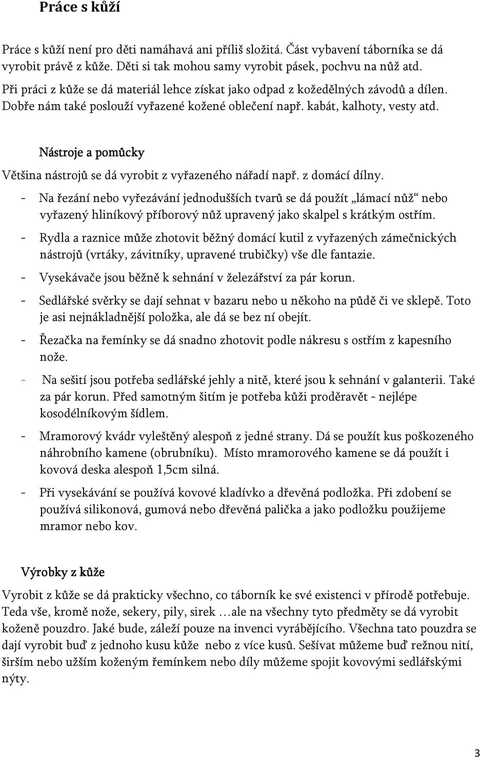 Nástroje a pomůcky Většina nástrojů se dá vyrobit z vyřazeného nářadí např. z domácí dílny.