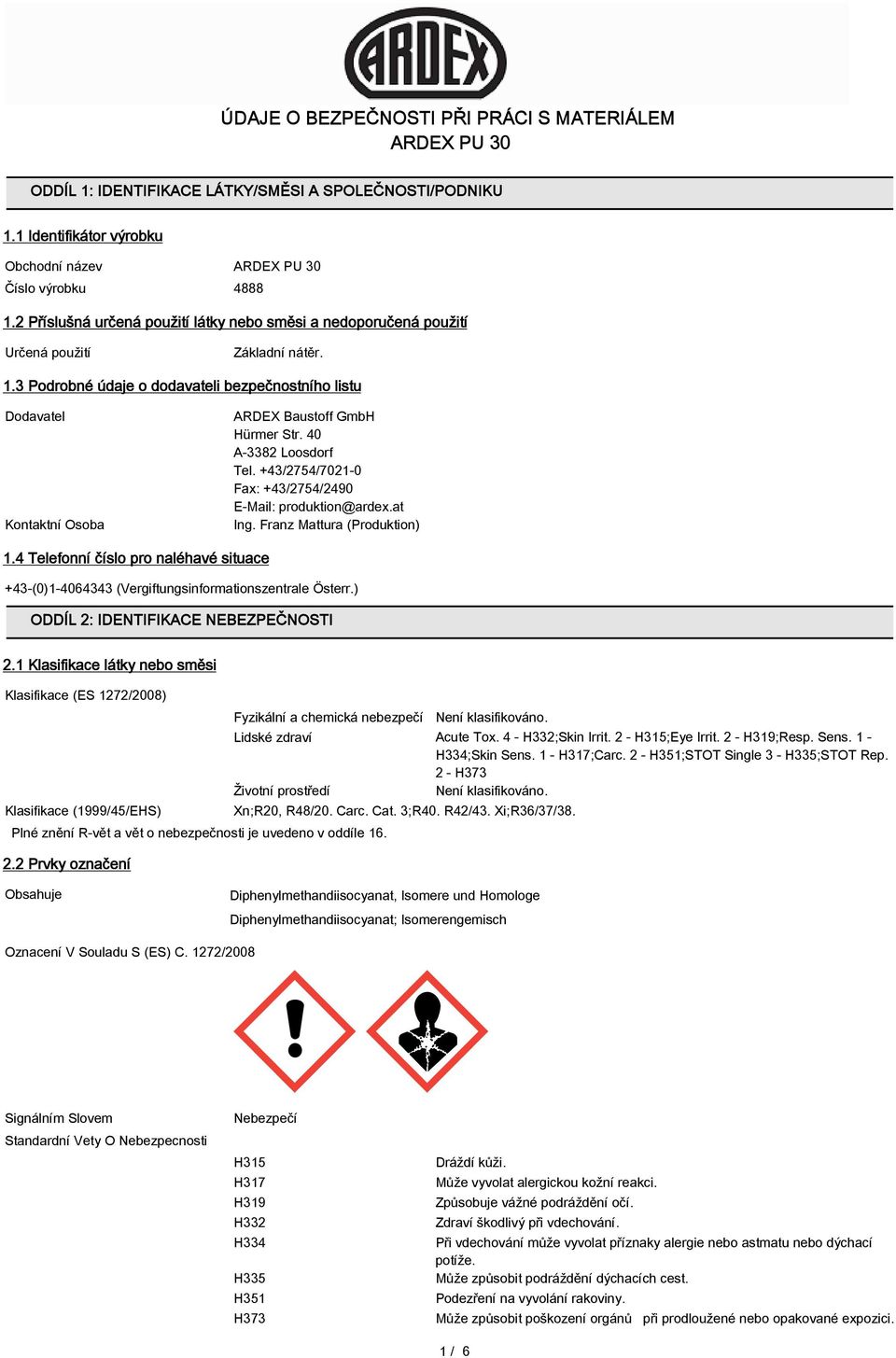 3 Podrobné údaje o dodavateli bezpečnostního listu Dodavatel Kontaktní Osoba ARDEX Baustoff GmbH Hürmer Str. 40 A-3382 Loosdorf Tel. +43/2754/7021-0 Fax: +43/2754/2490 E-Mail: produktion@ardex.at Ing.