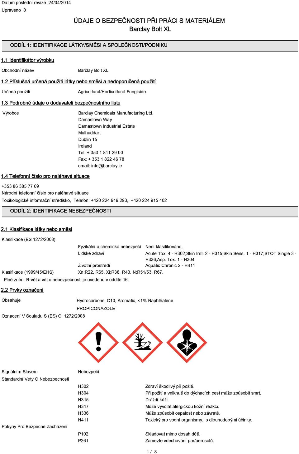 3 Podrobné údaje o dodavateli bezpečnostního listu Výrobce Barclay Chemicals Manufacturing Ltd, Damastown Way Damastown Industrial Estate Mulhuddart Dublin 15 Ireland Tel: + 353 1 811 29 00 Fax: +
