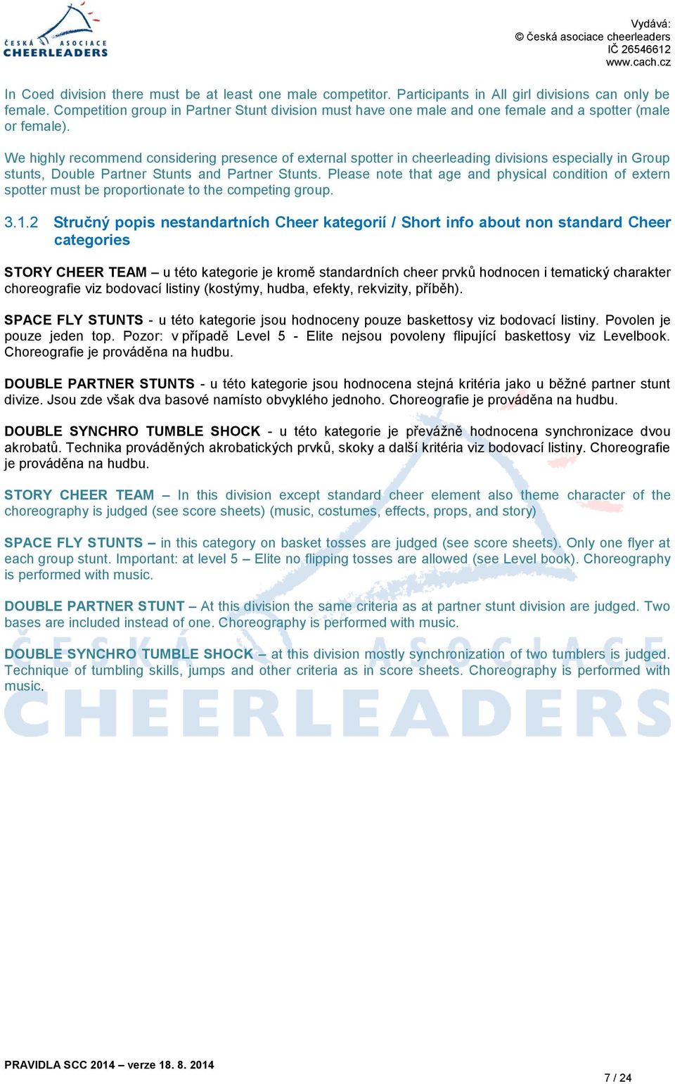 We highly recommend considering presence of external spotter in cheerleading divisions especially in Group stunts, Double Partner Stunts and Partner Stunts.