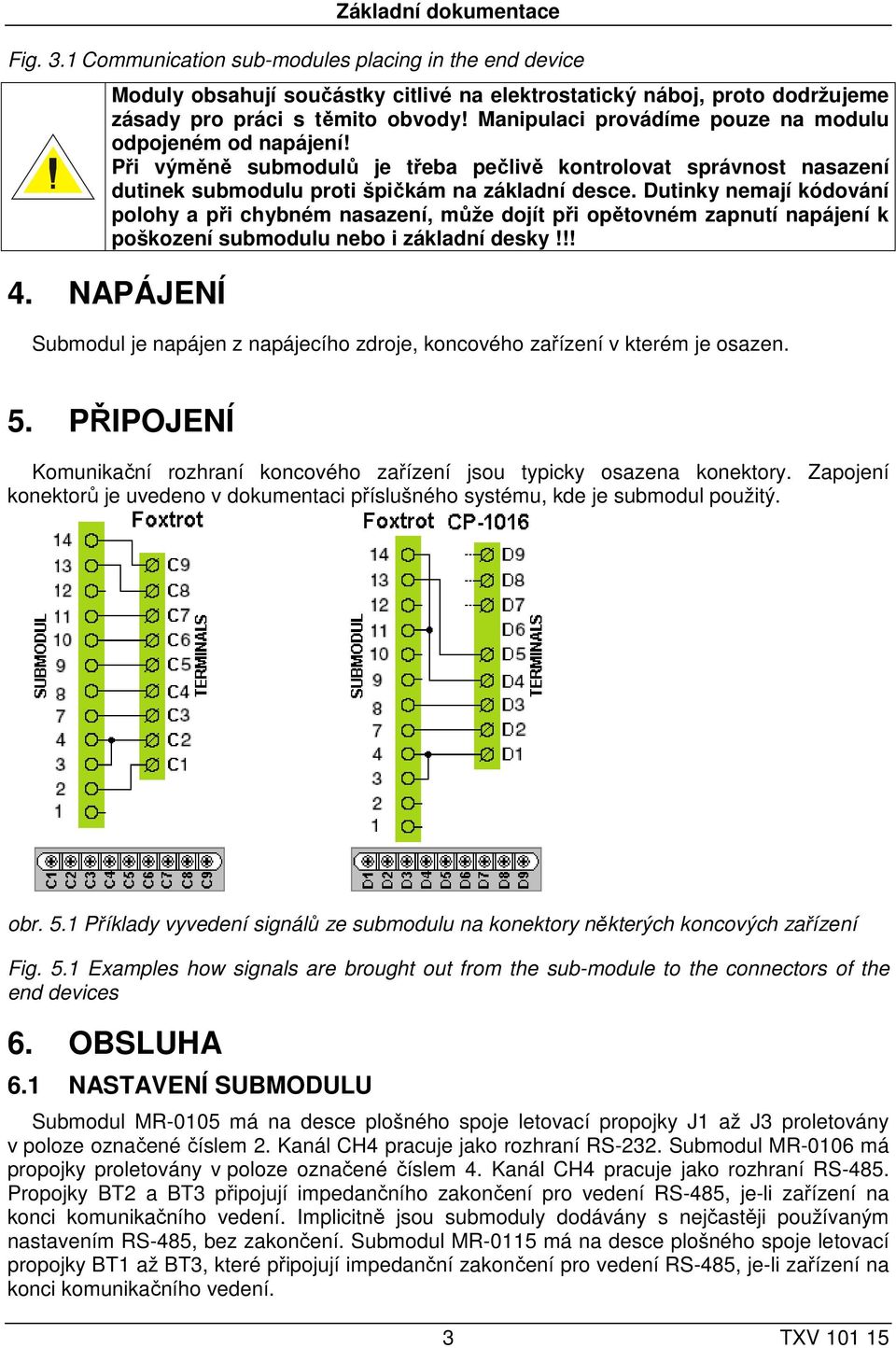 Dutinky nemají kódování polohy a při chybném nasazení, může dojít při opětovném zapnutí napájení k poškození submodulu nebo i základní desky!!! 4.