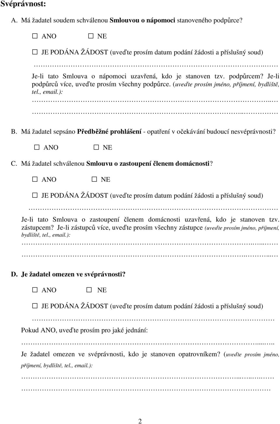 Má žadatel sepsáno Předběžné prohlášení - opatření v očekávání budoucí nesvéprávnosti? ANO NE C. Má žadatel schválenou Smlouvu o zastoupení členem domácnosti?