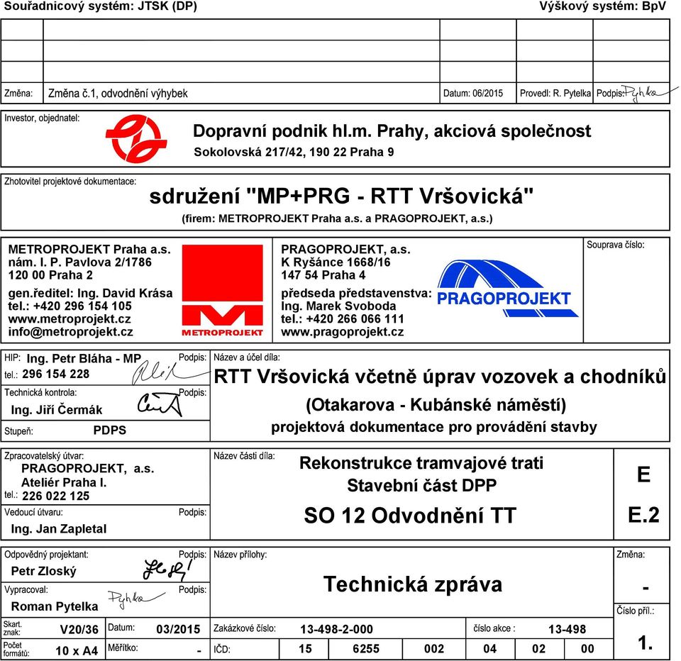 Jiří Čermák PDPS PRAGOPROJEKT, a.s. K Ryšánce 1668/16 147 54 Praha 4 předseda představenstva: Ing. Marek Svoboda tel.: +420 266 066 111 www.pragoprojekt.