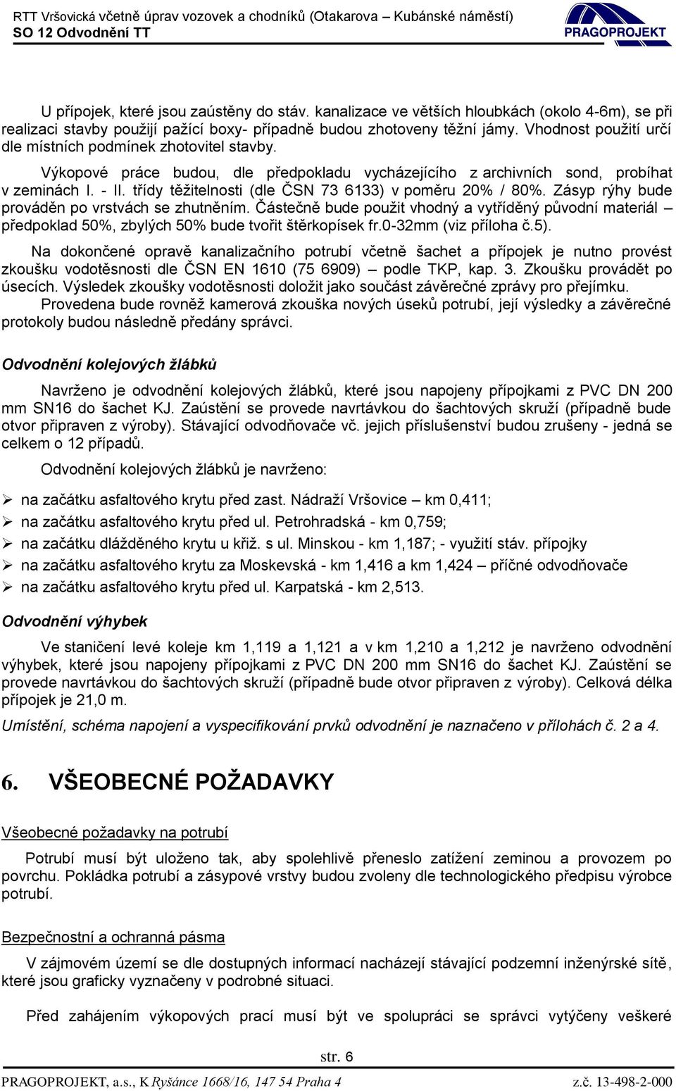 třídy těžitelnosti (dle ČSN 73 6133) v poměru 20% / 80%. Zásyp rýhy bude prováděn po vrstvách se zhutněním.