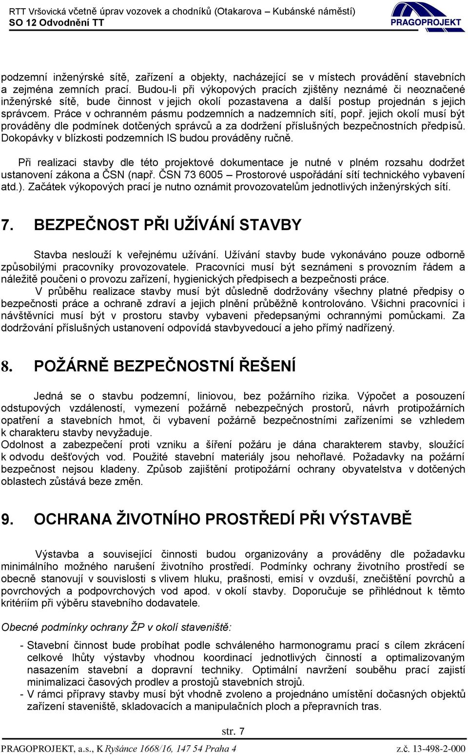 Práce v ochranném pásmu podzemních a nadzemních sítí, popř. jejich okolí musí být prováděny dle podmínek dotčených správců a za dodržení příslušných bezpečnostních předpisů.