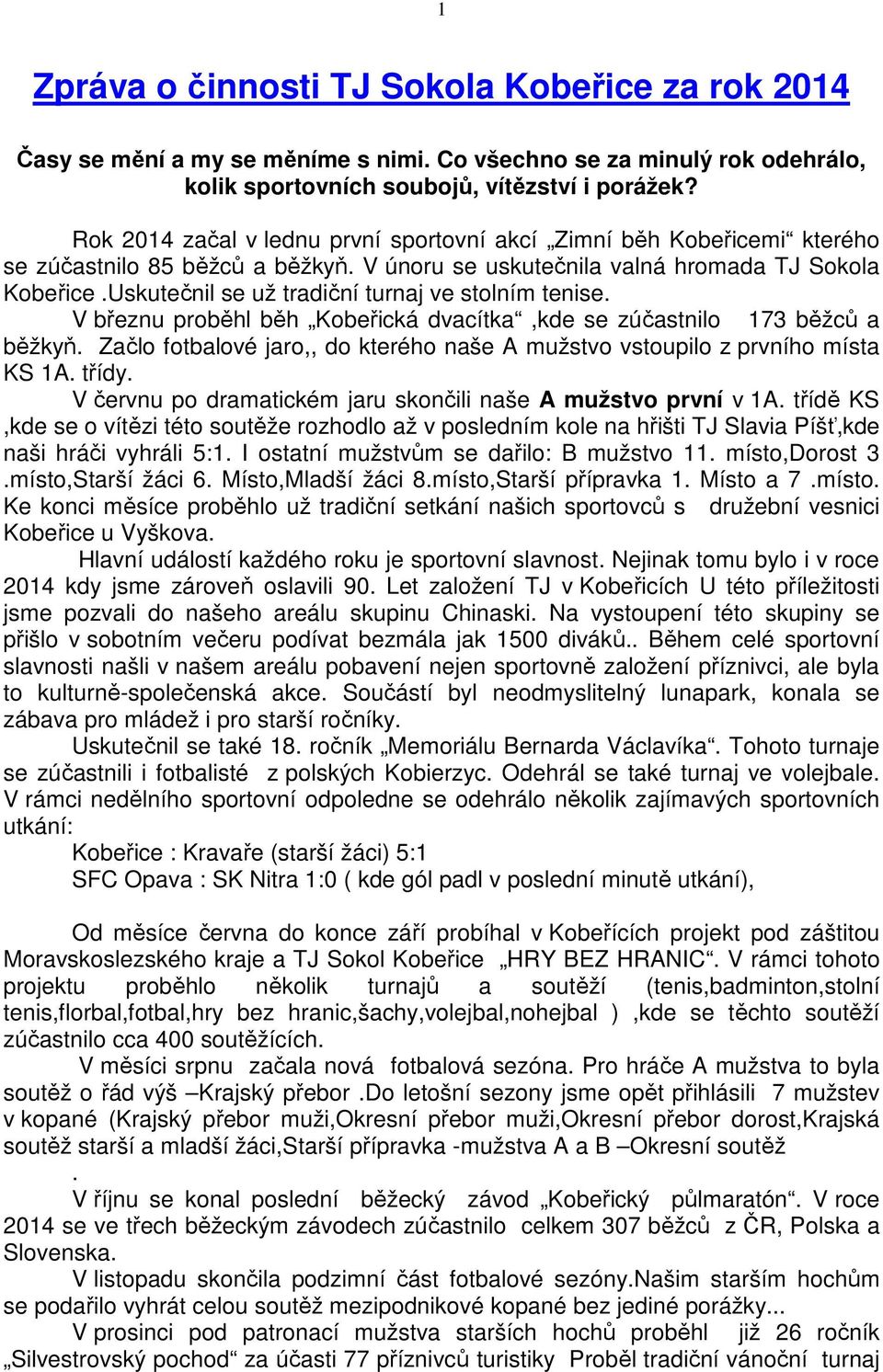 Uskutečnil se už tradiční turnaj ve stolním tenise. V březnu proběhl běh Kobeřická dvacítka,kde se zúčastnilo 173 běžců a běžkyň.