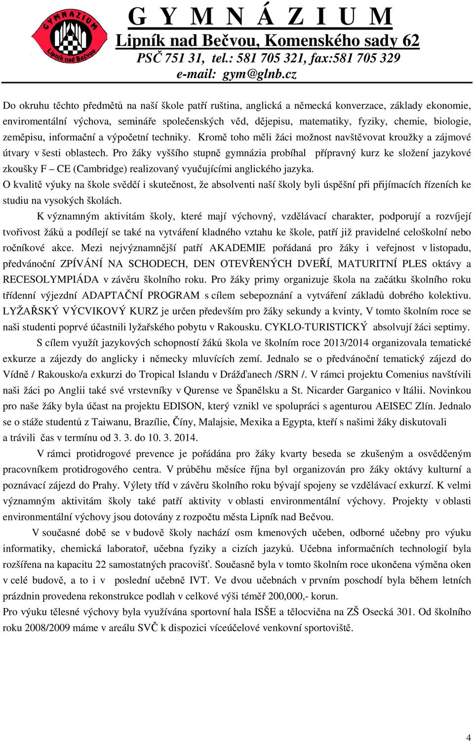 Pro žáky vyššího stupně gymnázia probíhal přípravný kurz ke složení jazykové zkoušky F CE (Cambridge) realizovaný vyučujícími anglického jazyka.