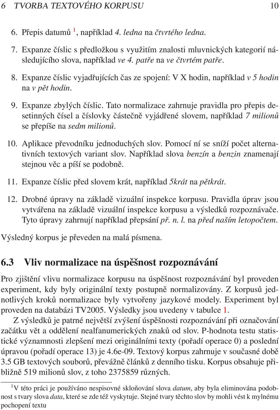 Tato normalizace zahrnuje pravidla pro přepis desetinných čísel a číslovky částečně vyjádřené slovem, například 7 milionů se přepíše na sedm milionů. 10. Aplikace převodníku jednoduchých slov.