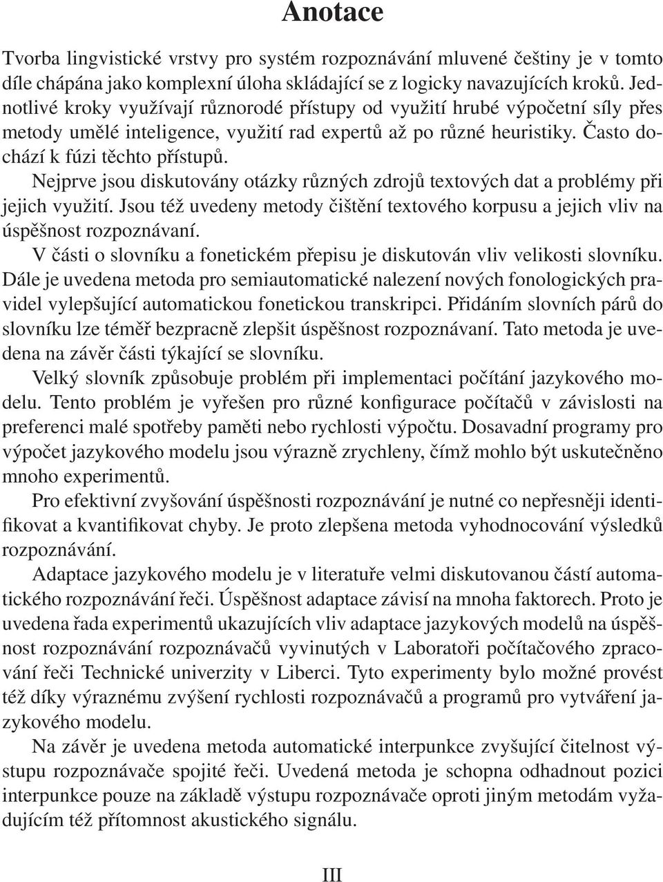 Nejprve jsou diskutovány otázky různých zdrojů textových dat a problémy při jejich využití. Jsou též uvedeny metody čištění textového korpusu a jejich vliv na úspěšnost rozpoznávaní.