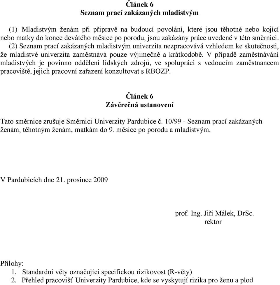 V případě zaměstnávání mladistvých je povinno oddělení lidských zdrojů, ve spolupráci s vedoucím zaměstnancem pracoviště, jejich pracovní zařazení konzultovat s RBOZP.