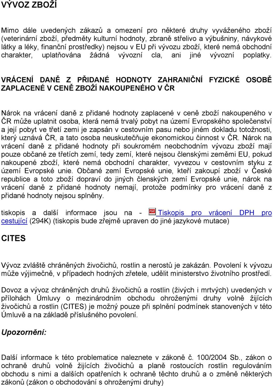 VRÁCENÍ DANĚ Z PŘIDANÉ HODNOTY ZAHRANIČNÍ FYZICKÉ OSOBĚ ZAPLACENÉ V CENĚ ZBOŽÍ NAKOUPENÉHO V ČR Nárok na vrácení daně z přidané hodnoty zaplacené v ceně zboží nakoupeného v ČR může uplatnit osoba,