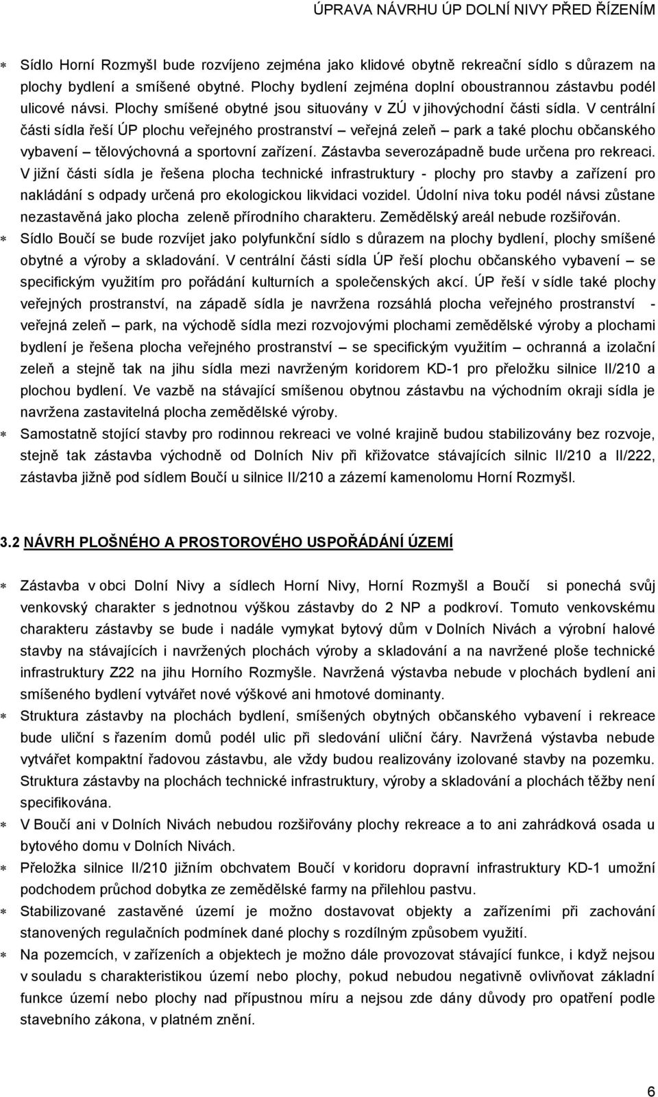 V centrální části sídla řeší ÚP plochu veřejného prostranství veřejná zeleň park a také plochu občanského vybavení tělovýchovná a sportovní zařízení. Zástavba severozápadně bude určena pro rekreaci.