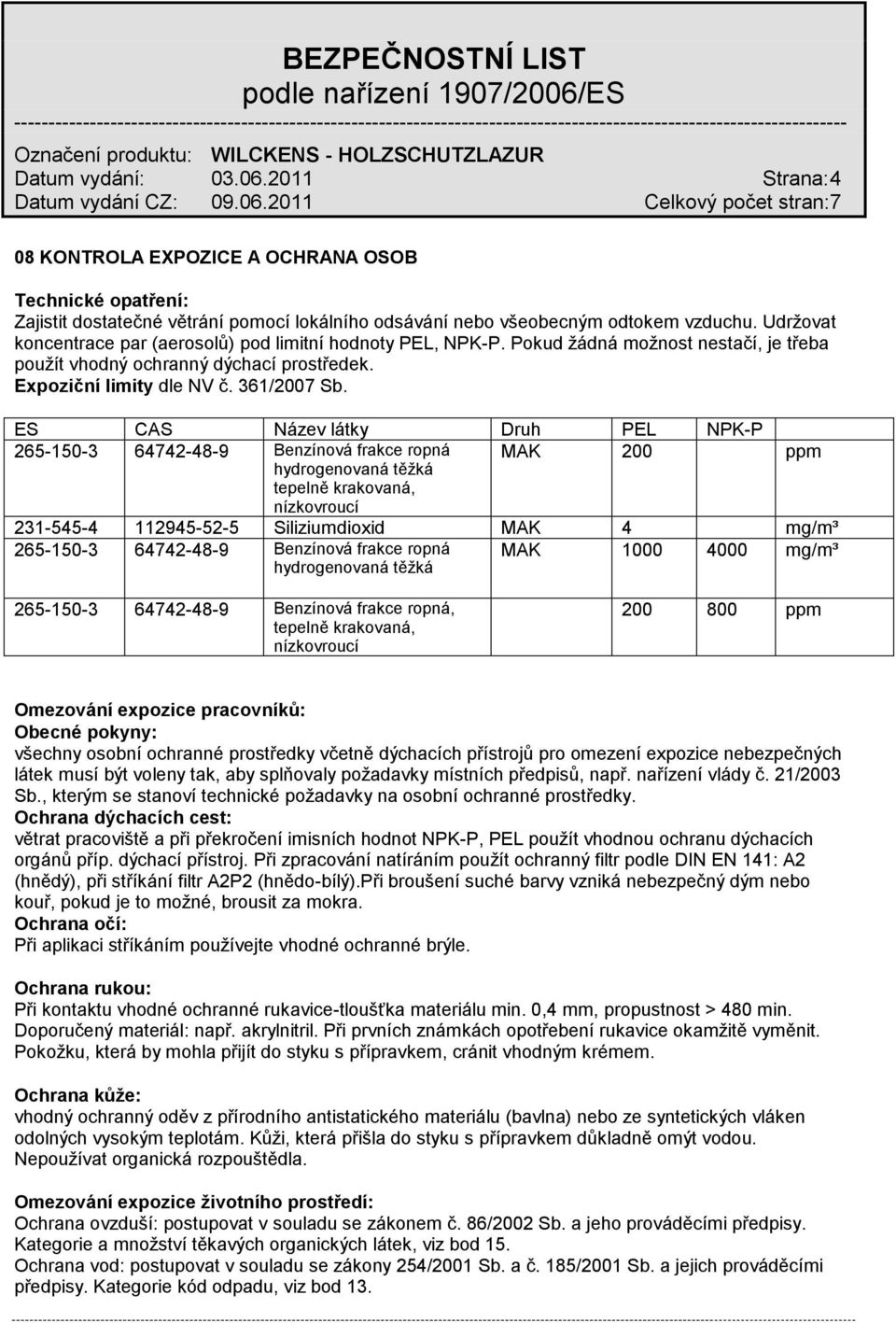 ES CAS Název látky Druh PEL NPK-P 265-150-3 64742-48-9 Benzínová frakce ropná MAK 200 ppm tepelně krakovaná, nízkovroucí 231-545-4 112945-52-5 Siliziumdioxid MAK 4 mg/m³ 265-150-3 64742-48-9