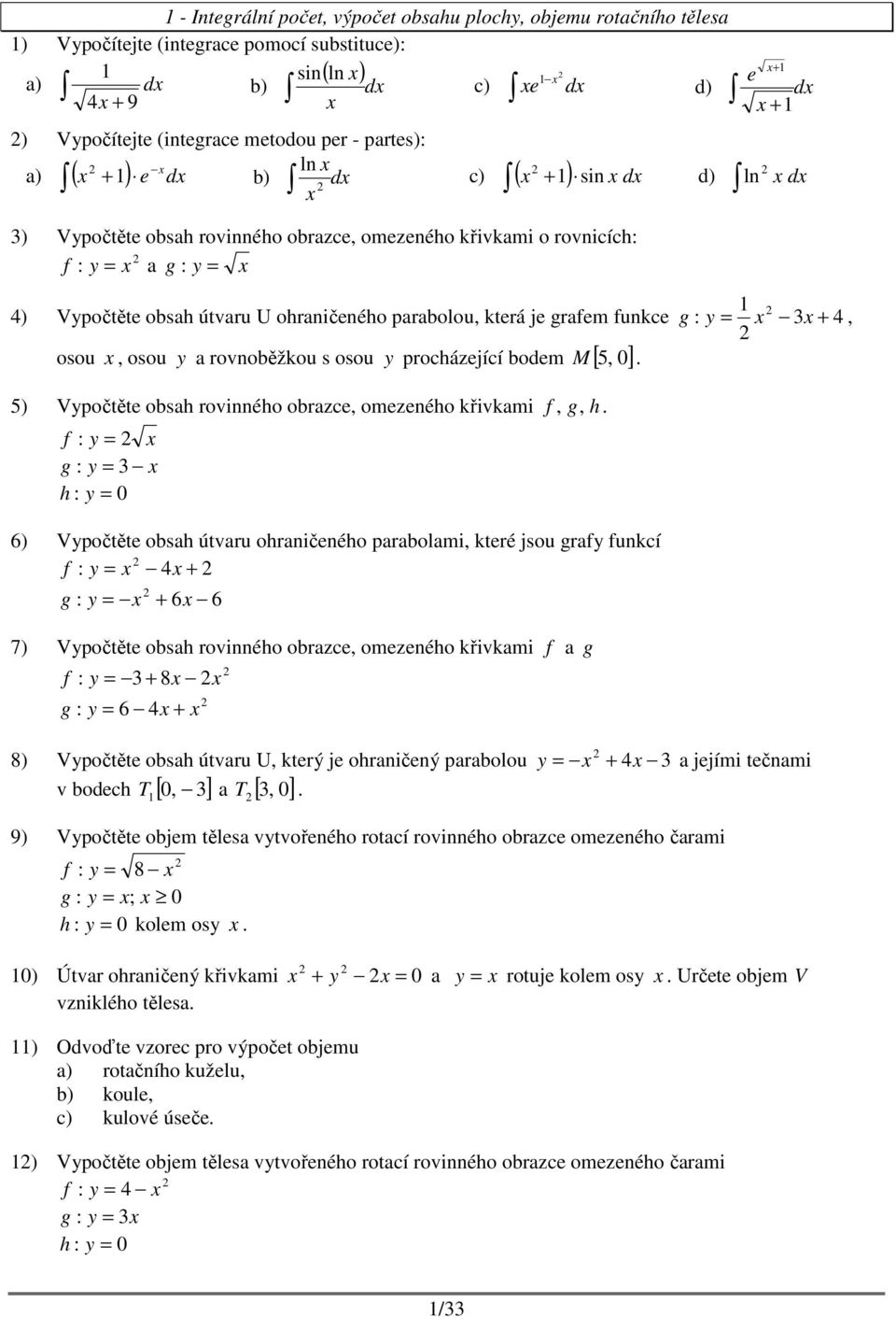 procházející odem [ ] ) Vypočtěte osh roviého orzce, omezeého křivkmi f, g, h f : y g : y h : y 0 ) Vypočtěte osh útvru ohričeého prolmi, které jsou grfy fukcí f : y g : y 7) Vypočtěte osh roviého