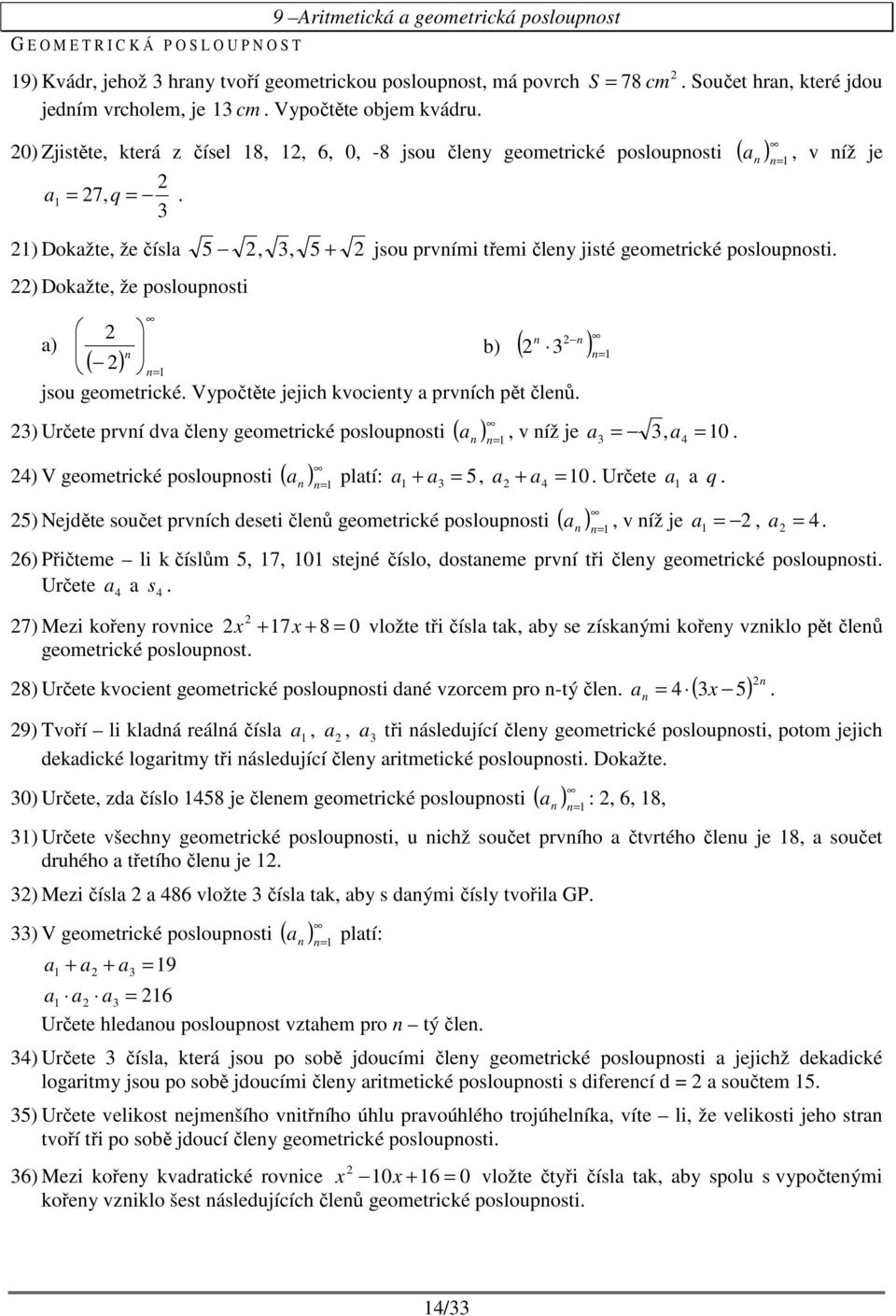 poslouposti ) ( ) jsou geometrické Vypočtěte jejich kvociety prvích pět čleů ) ( ) ) Určete prví dv čley geometrické poslouposti ( ) ) V geometrické poslouposti ( ), v íž je, 0 pltí:, 0 Určete q )