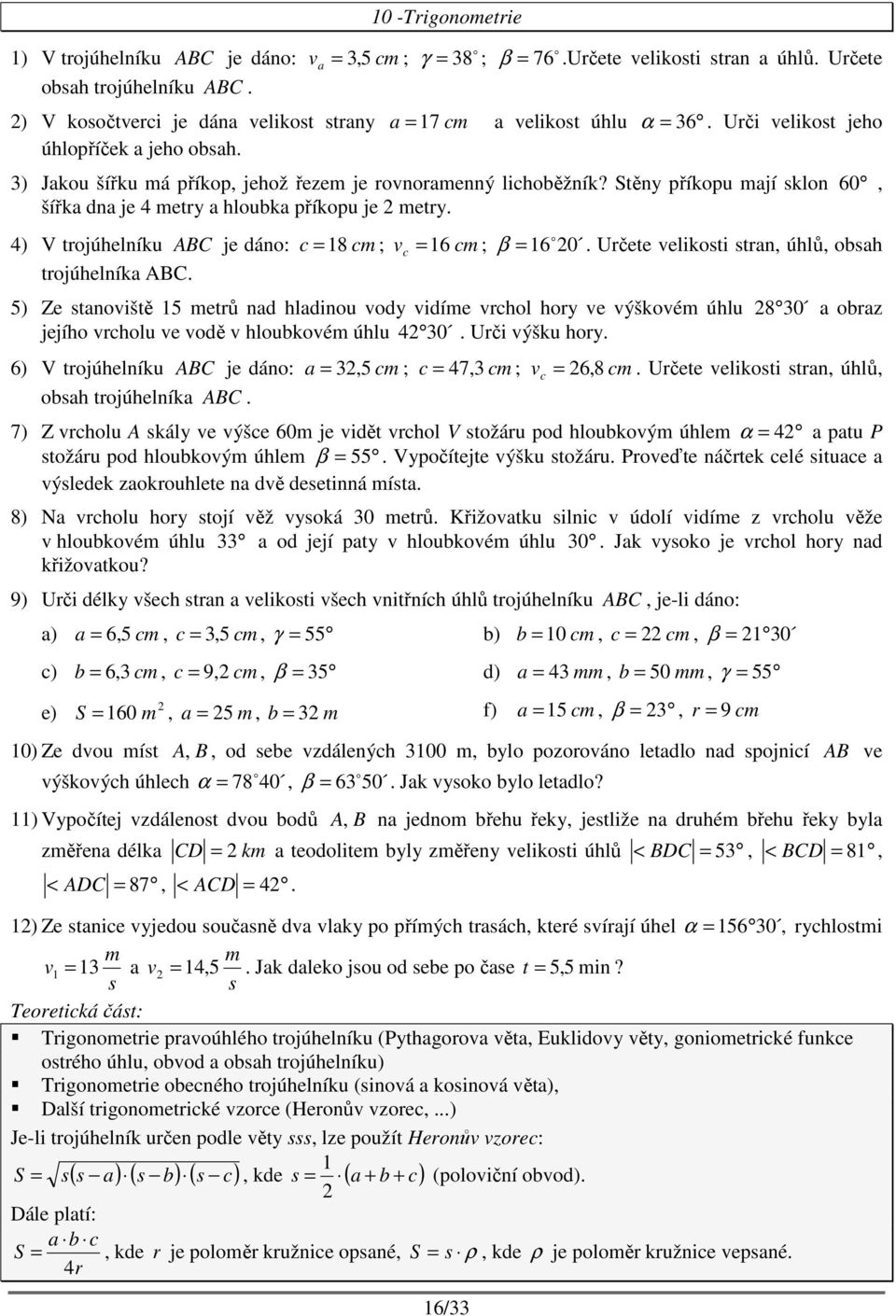 Stěy příkopu mjí sklo 0, šířk d je metry hlouk příkopu je metry ) V trojúhelíku ABC je dáo: c 8 cm ; v c cm ; β o 0 Určete velikosti str, úhlů, osh trojúhelík ABC ) Ze stoviště metrů d hldiou vody