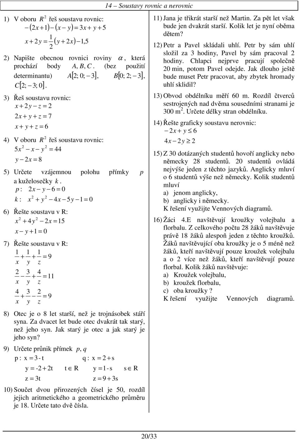 je trojásoek stáří sy Z dvcet let ude otec dvkrát tk strý, ež jeho sy Jk strý je otec jk strý je jeho sy?