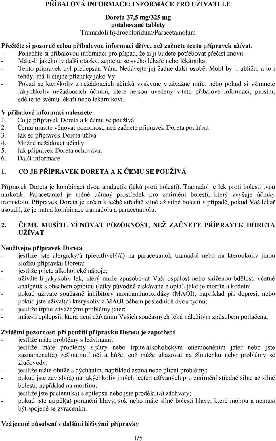 - Tento přípravek byl předepsán Vám. Nedávejte jej žádné další osobě. Mohl by jí ublížit, a to i tehdy, má-li stejné příznaky jako Vy.