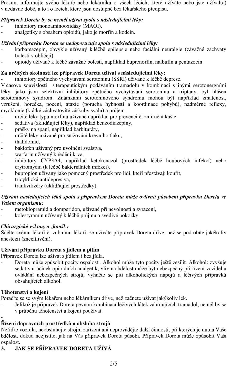 Užívání přípravku Doreta se nedoporučuje spolu s následujícími léky: - karbamazepin, obvykle užívaný k léčbě epilepsie nebo faciální neuralgie (závažné záchvaty bolesti v obličeji), - opioidy užívané