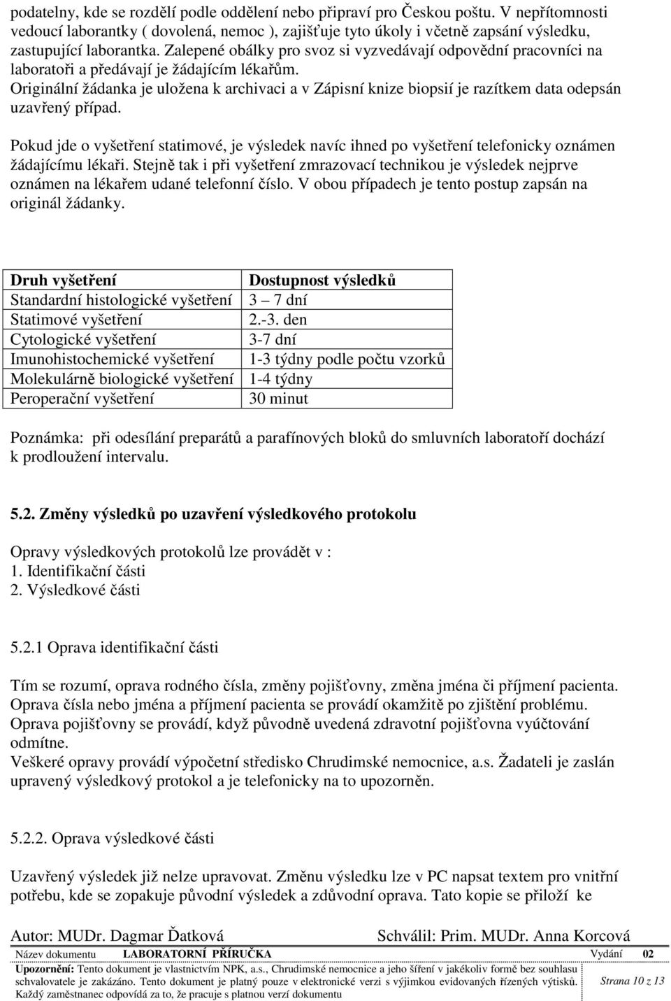 Originální žádanka je uložena k archivaci a v Zápisní knize biopsií je razítkem data odepsán uzavřený případ.