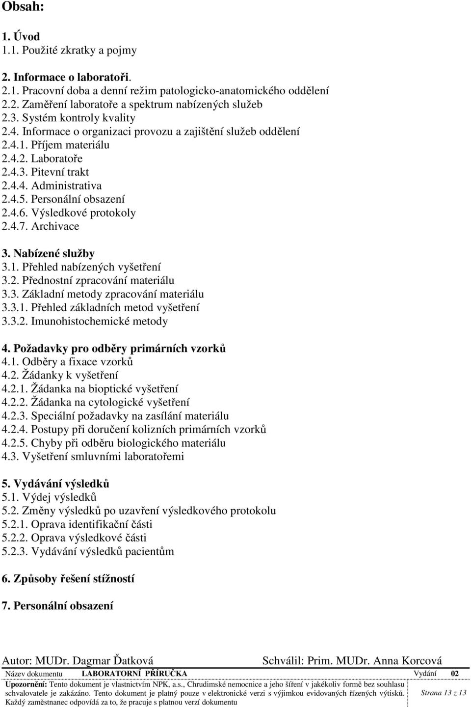 Personální obsazení 2.4.6. Výsledkové protokoly 2.4.7. Archivace 3. Nabízené služby 3.1. Přehled nabízených vyšetření 3.2. Přednostní zpracování materiálu 3.3. Základní metody zpracování materiálu 3.