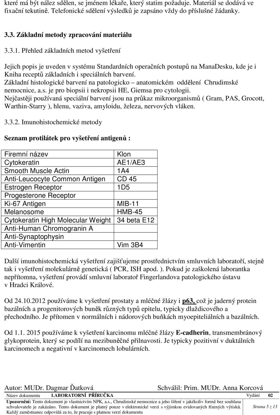 Přehled základních metod vyšetření Jejich popis je uveden v systému Standardních operačních postupů na ManaDesku, kde je i Kniha receptů základních i speciálních barvení.