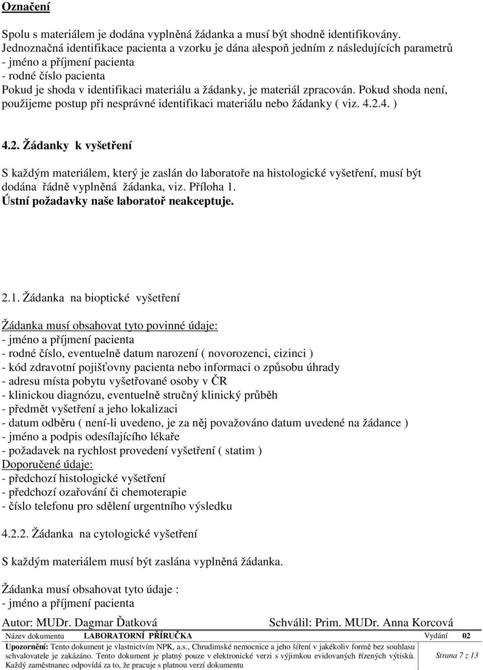 materiál zpracován. Pokud shoda není, použijeme postup při nesprávné identifikaci materiálu nebo žádanky ( viz. 4.2.