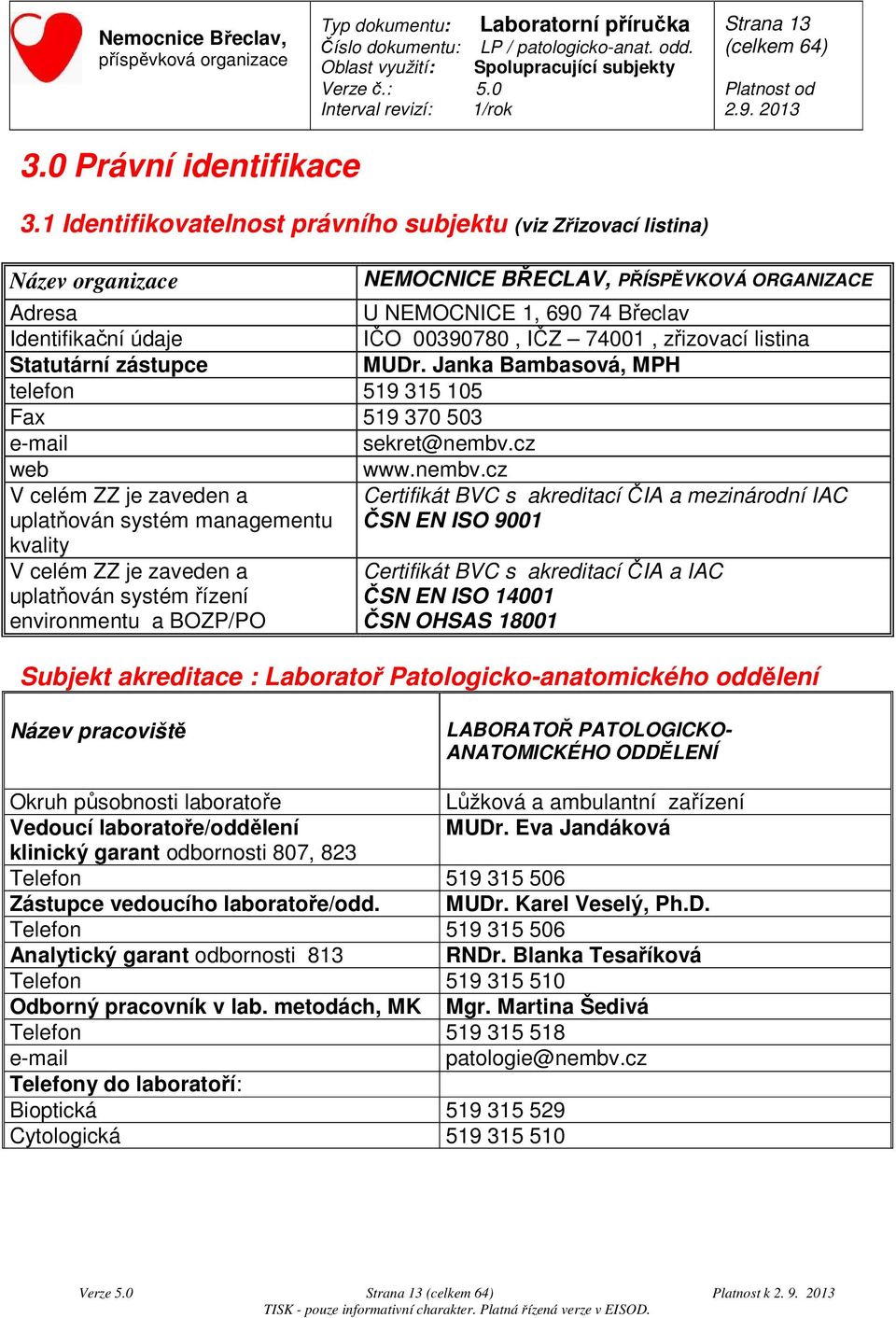 74001, zřizovací listina Statutární zástupce MUDr. Janka Bambasová, MPH telefon 519 315 105 Fax 519 370 503 e-mail sekret@nembv.