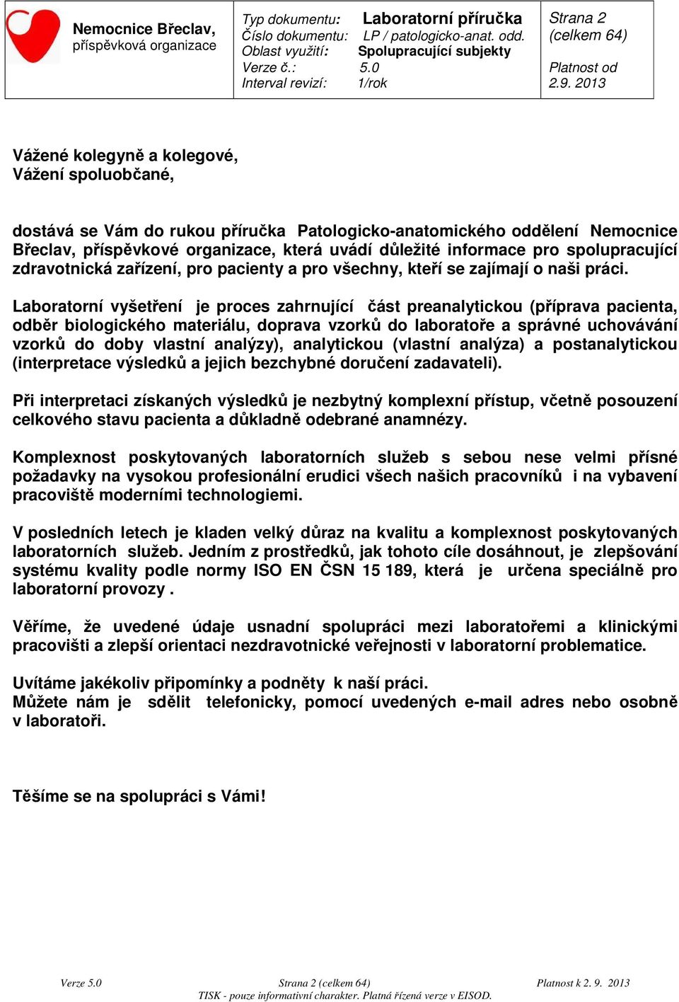 Laboratorní vyšetření je proces zahrnující část preanalytickou (příprava pacienta, odběr biologického materiálu, doprava vzorků do laboratoře a správné uchovávání vzorků do doby vlastní analýzy),